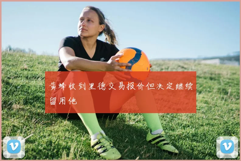 黄蜂收到里德交易报价但决定继续留用他